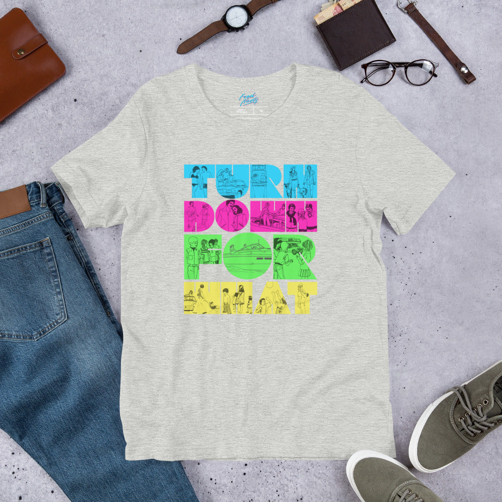 Turn Down For What - Unisex t-shirt