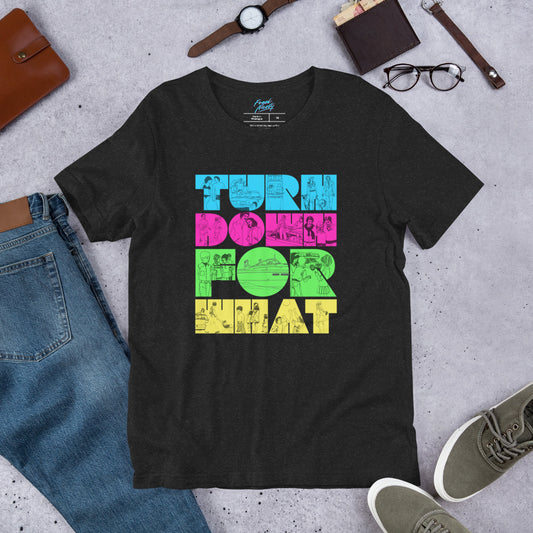 Turn Down For What - Unisex t-shirt