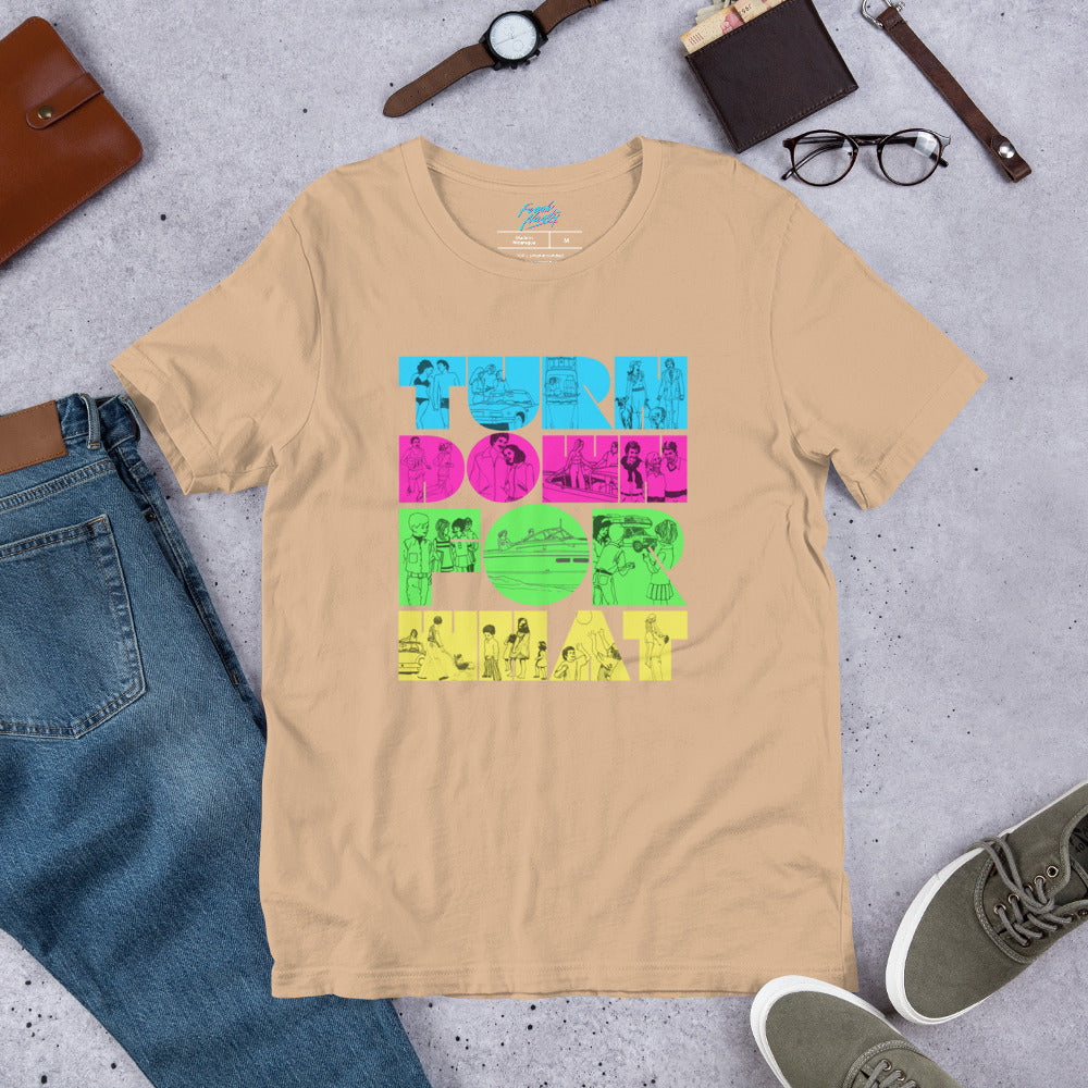 Turn Down For What - Unisex t-shirt